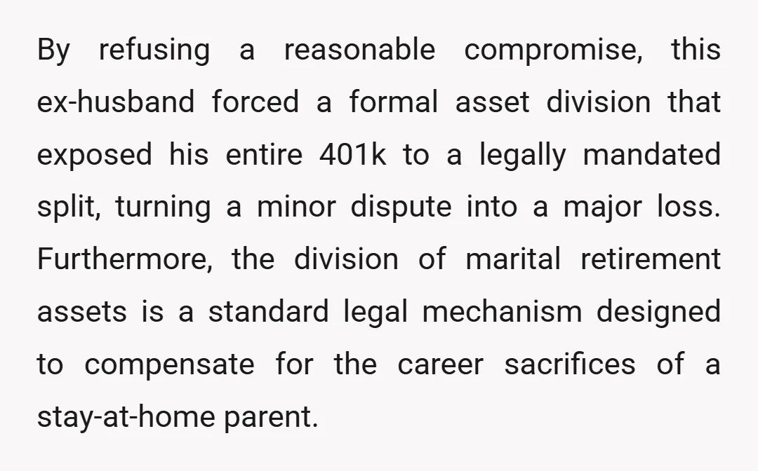 By refusing a reasonable compromise, this ex-husband forced a formal asset division that exposed his entire 401k to a legally mandated split, turning a minor dispute into a major loss....