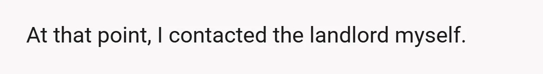 At that point, I contacted the landlord myself.