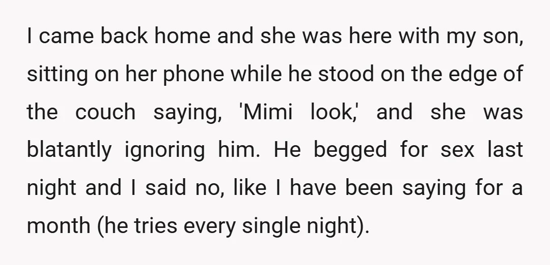 I came back home and she was here with my son, sitting on her phone while he stood on the edge of the couch saying, 'Mimi look,' and she was...