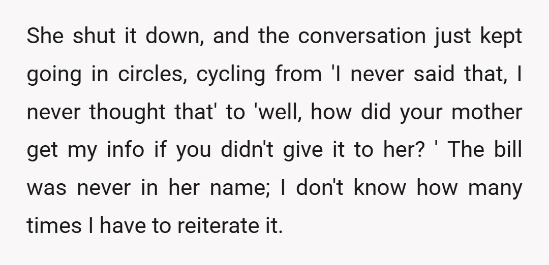 She shut it down, and the conversation just kept going in circles, cycling from 'I never said that, I never thought that' to 'well, how did your mother get my...