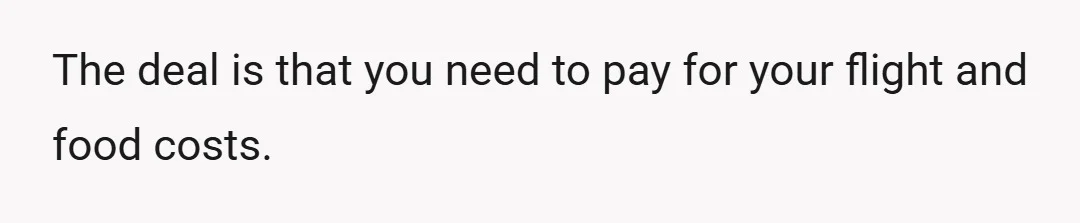 The deal is that you need to pay for your flight and food costs.