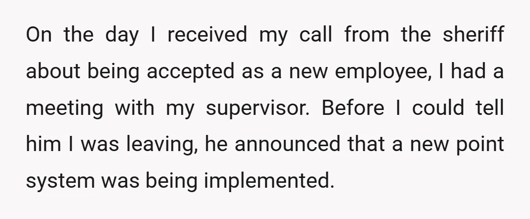 On the day I received my call from the sheriff about being accepted as a new employee, I had a meeting with my supervisor. Before I could tell him I...