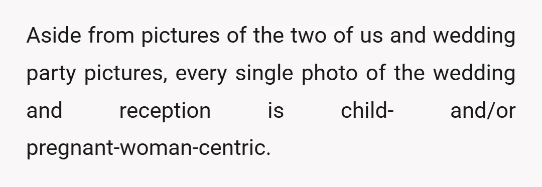 Aside from pictures of the two of us and wedding party pictures, every single photo of the wedding and reception is child- and/or pregnant-woman-centric.