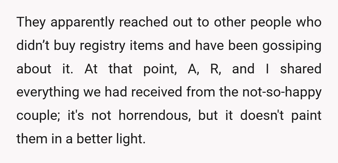 They apparently reached out to other people who didn’t buy registry items and have been gossiping about it. At that point, A, R, and I shared everything we had received...