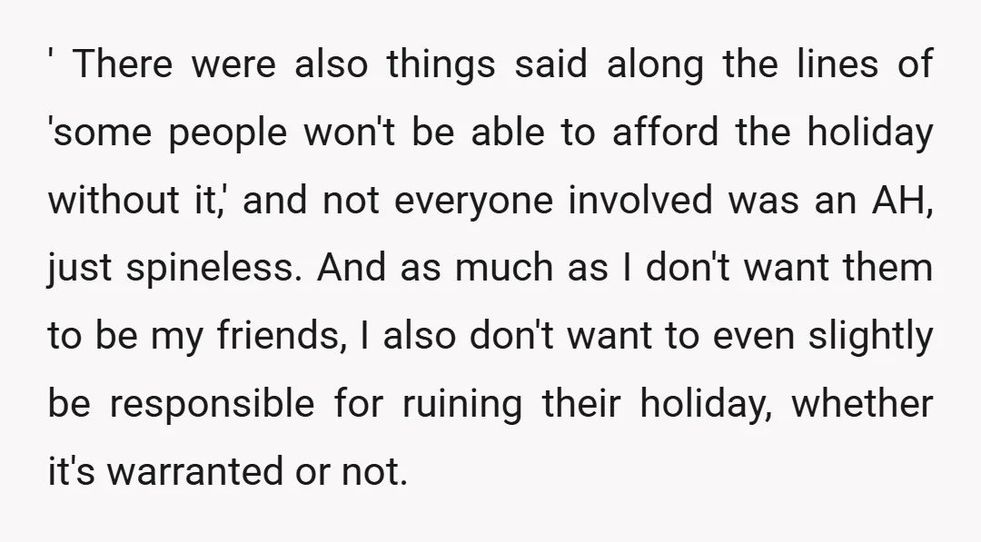 ' There were also things said along the lines of 'some people won't be able to afford the holiday without it,' and not everyone involved was an AH, just spineless....