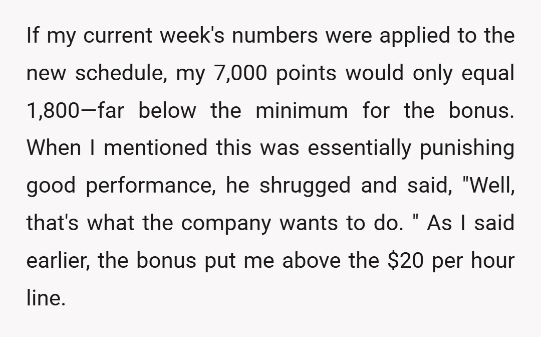 If my current week's numbers were applied to the new schedule, my 7,000 points would only equal 1,800—far below the minimum for the bonus. When I mentioned this was essentially...