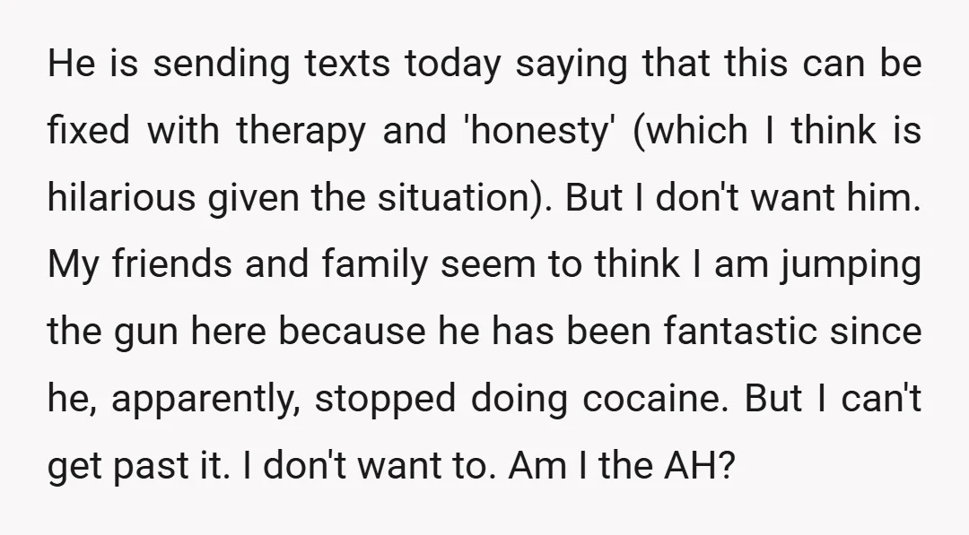 He is sending texts today saying that this can be fixed with therapy and 'honesty' (which I think is hilarious given the situation). But I don't want him. My friends...
