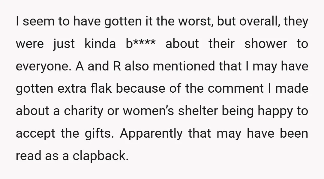 I seem to have gotten it the worst, but overall, they were just kinda b**** about their shower to everyone. A and R also mentioned that I may have gotten...