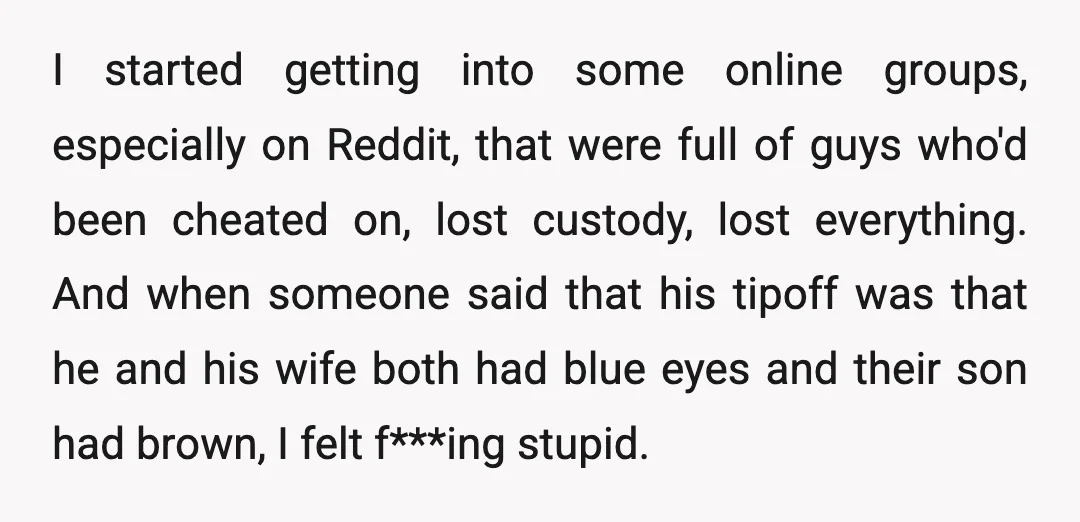 It's even less logical when you have the whole damn internet telling you that your wife is cheating, and that she's planning to take the house, and take you for...