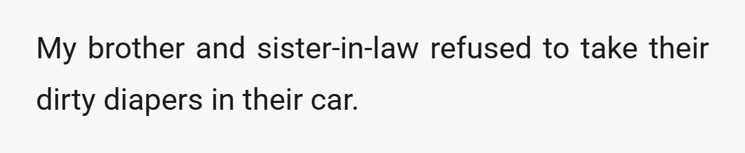 My brother and sister-in-law refused to take their dirty diapers in their car.