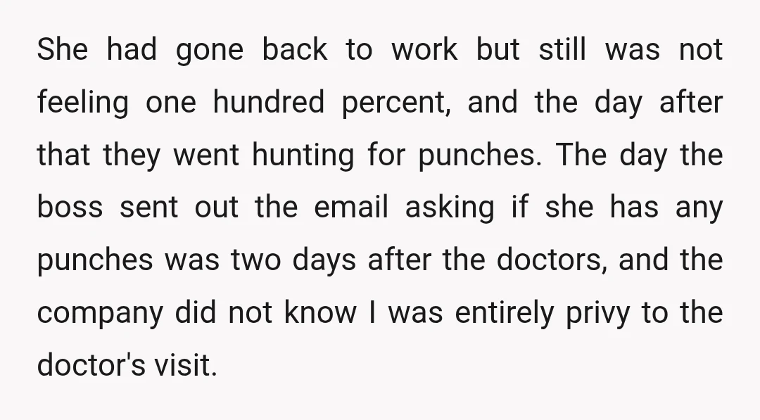 She had gone back to work but still was not feeling one hundred percent, and the day after that they went hunting for punches. The day the boss sent out...