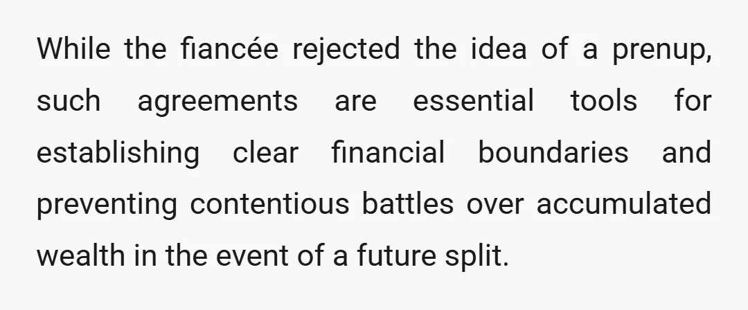 While the fiancée rejected the idea of a prenup, such agreements are essential tools for establishing clear financial boundaries and preventing contentious battles over accumulated wealth in the event of...