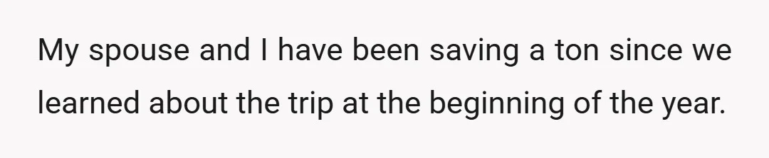 My spouse and I have been saving a ton since we learned about the trip at the beginning of the year.