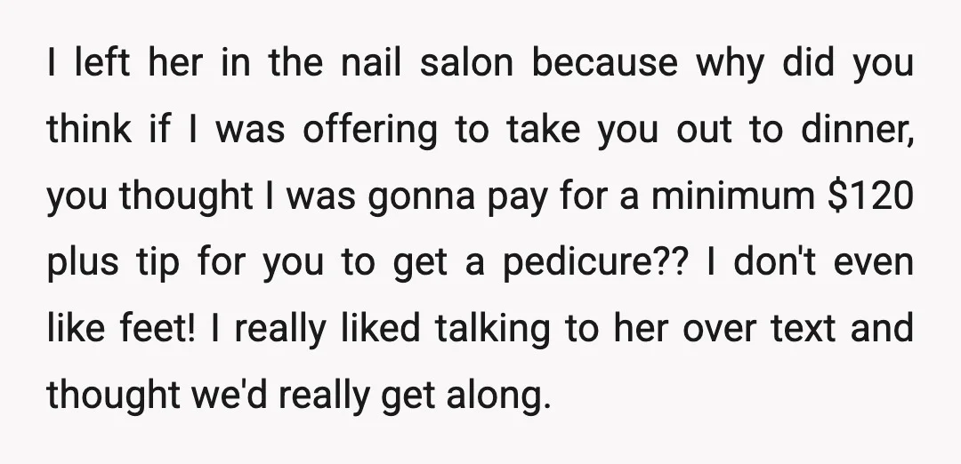 I left her in the nail salon because why did you think if I was offering to take you out to dinner, you thought I was gonna pay for a...