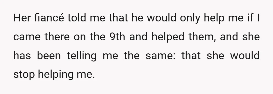 Her fiancé told me that he would only help me if I came there on the 9th and helped them, and she has been telling me the same: that she...