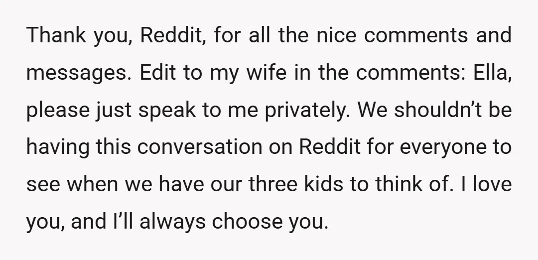 Thank you, Reddit, for all the nice comments and messages. Edit to my wife in the comments: Ella, please just speak to me privately. We shouldn’t be having this conversation...
