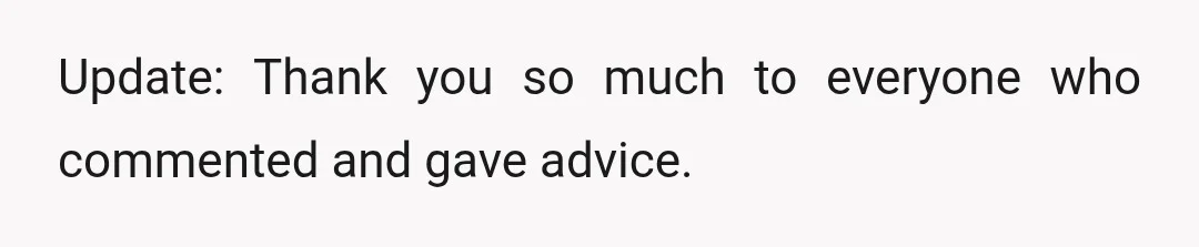 Update: Thank you so much to everyone who commented and gave advice.