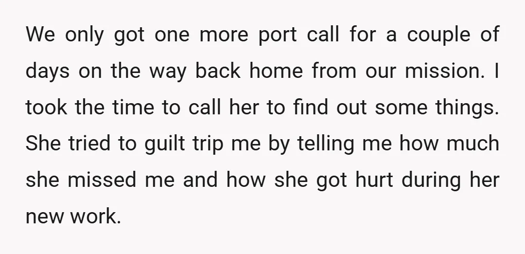 We only got one more port call for a couple of days on the way back home from our mission. I took the time to call her to find out...