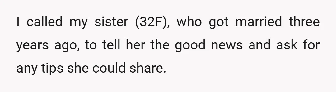 I called my sister (32F), who got married three years ago, to tell her the good news and ask for any tips she could share.