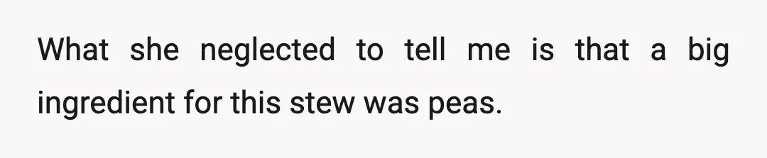 What she neglected to tell me is that a big ingredient for this stew was peas.