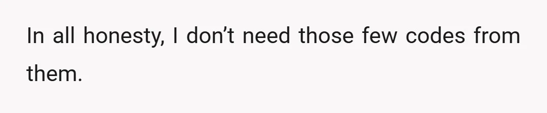 In all honesty, I don’t need those few codes from them.