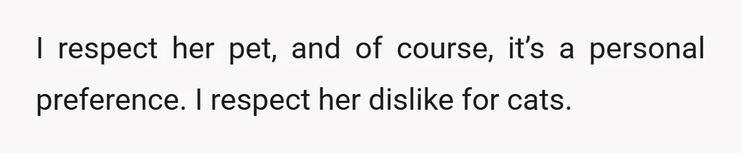 I respect her pet, and of course, it’s a personal preference. I respect her dislike for cats.