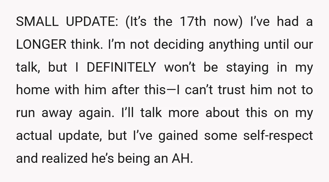 SMALL UPDATE: (It’s the 17th now) I’ve had a LONGER think. I’m not deciding anything until our talk, but I DEFINITELY won’t be staying in my home with him after...