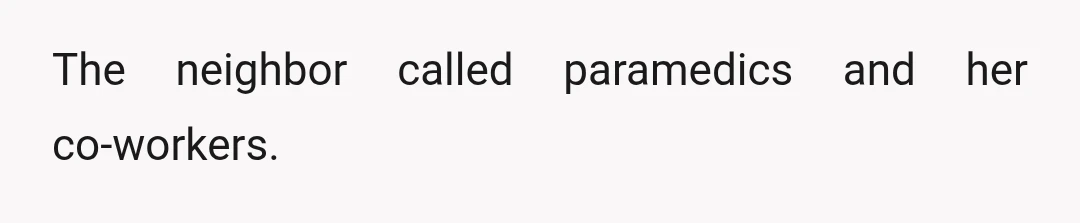 The neighbor called paramedics and her co-workers.