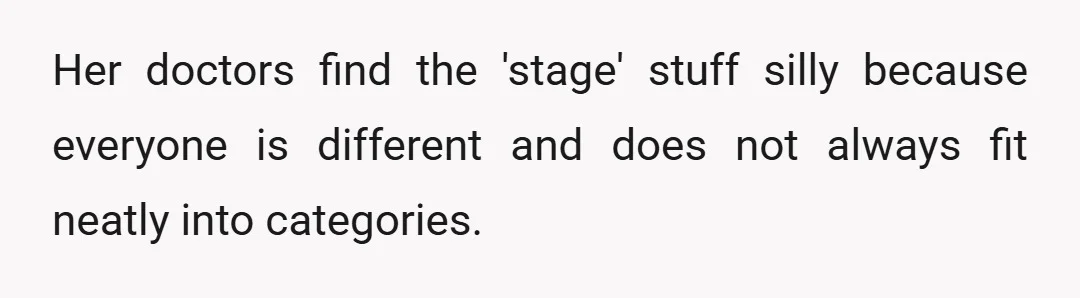 Her doctors find the 'stage' stuff silly because everyone is different and does not always fit neatly into categories.