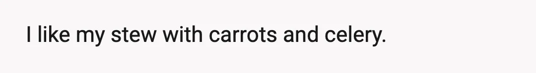 I like my stew with carrots and celery.