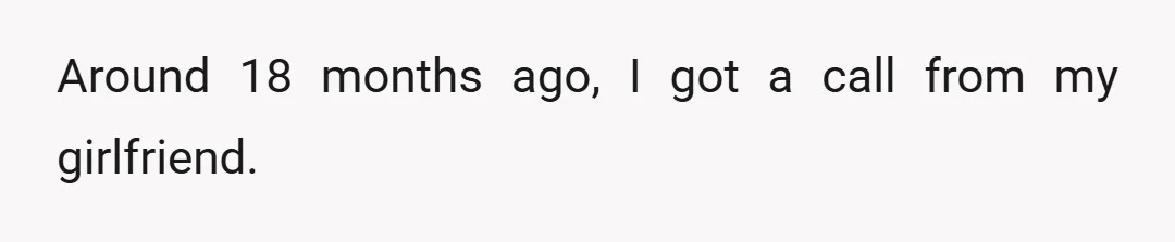 Around 18 months ago, I got a call from my girlfriend.