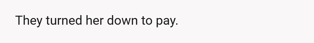 They turned her down to pay.