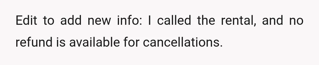 Edit to add new info: I called the rental, and no refund is available for cancellations.
