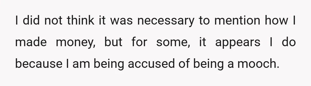 I did not think it was necessary to mention how I made money, but for some, it appears I do because I am being accused of being a mooch.