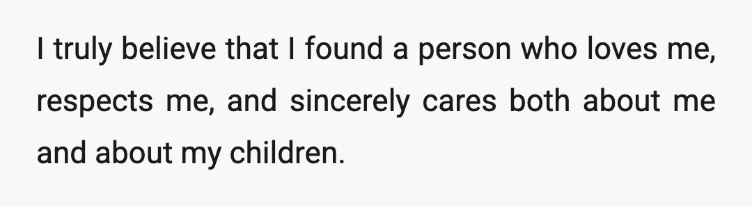 I truly believe that I found a person who loves me, respects me, and sincerely cares both about me and about my children.
