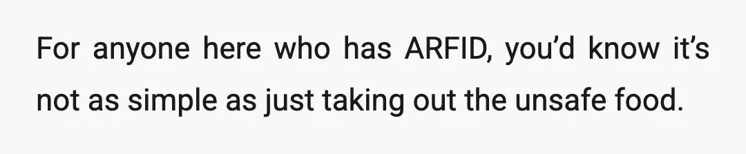 For anyone here who has ARFID, you’d know it’s not as simple as just taking out the unsafe food.