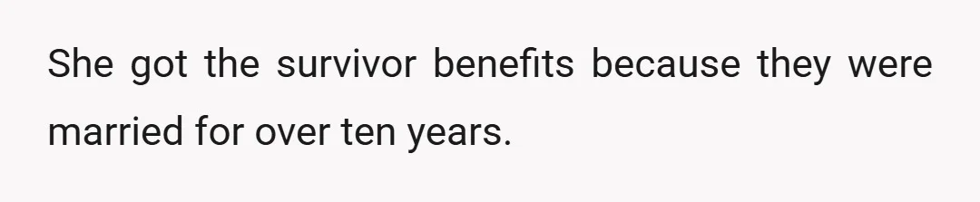 She got the survivor benefits because they were married for over ten years.