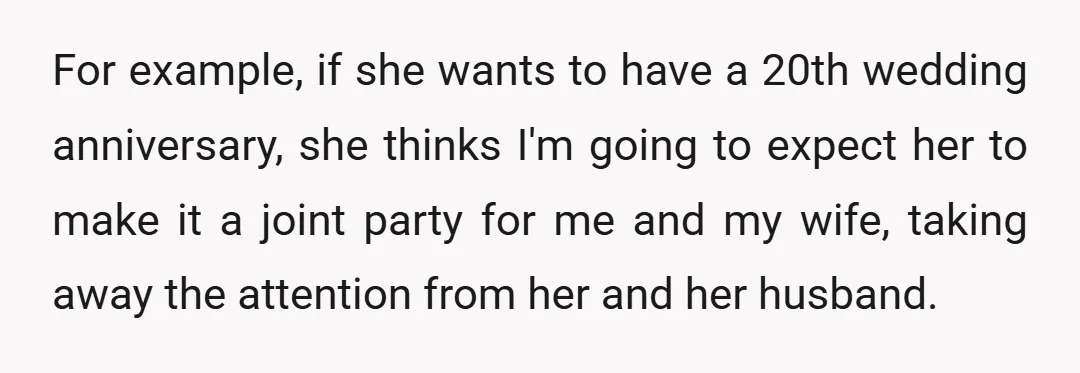 For example, if she wants to have a 20th wedding anniversary, she thinks I'm going to expect her to make it a joint party for me and my wife, taking...