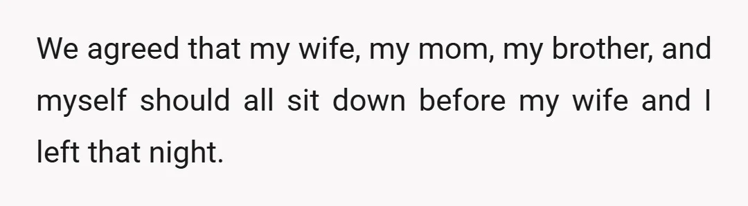 My brother and my wife ended up talking about the situation, and he ended up saying that both sides were valid.