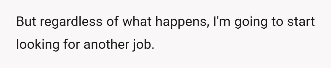 If it's not this, it's going to be something else, and I don't think I should have to feel ashamed, embarrassed, and in constant fear of being fired for something...