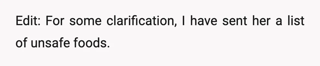 Edit: For some clarification, I have sent her a list of unsafe foods.