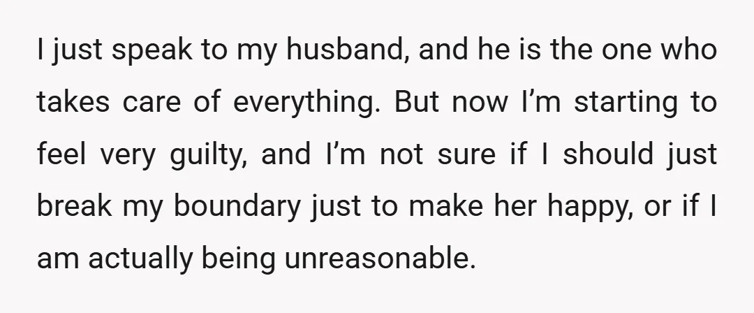 I just speak to my husband, and he is the one who takes care of everything. But now I’m starting to feel very guilty, and I’m not sure if I...