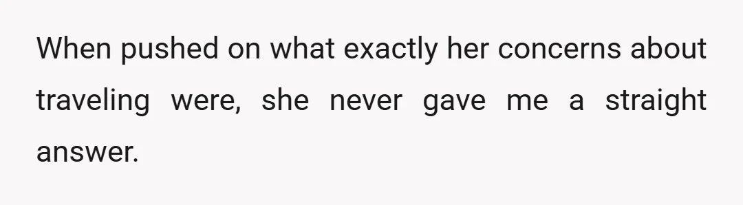 When pushed on what exactly her concerns about traveling were, she never gave me a straight answer.