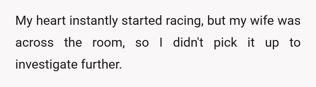 My heart instantly started racing, but my wife was across the room, so I didn't pick it up to investigate further.