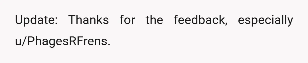 Update: Thanks for the feedback, especially u/PhagesRFrens.