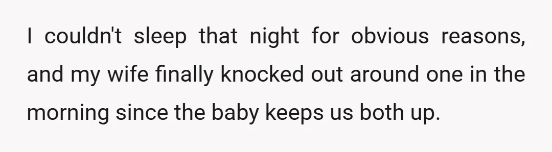 I couldn't sleep that night for obvious reasons, and my wife finally knocked out around one in the morning since the baby keeps us both up.