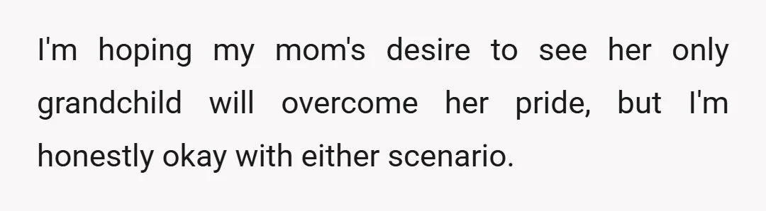 If my mom doesn't apologize to my wife, she won't be able to see her first and currently only grandchild until she is adult enough to do so.