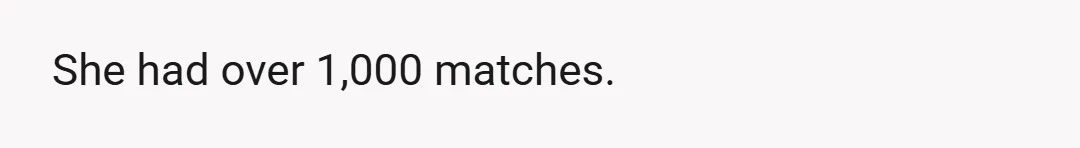 She had over 1,000 matches.