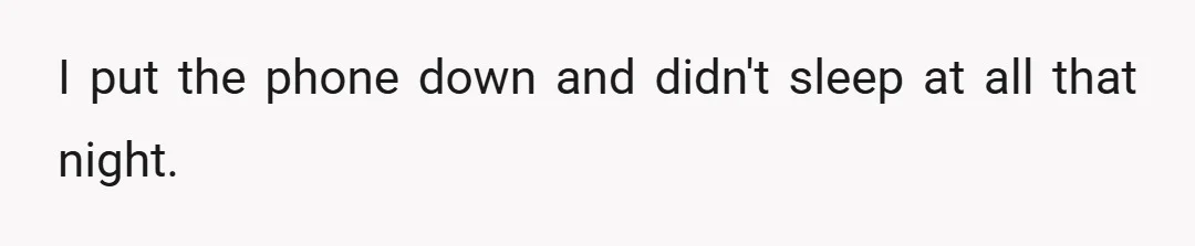 I put the phone down and didn't sleep at all that night.