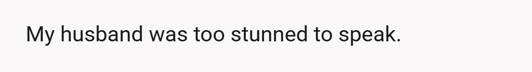 She said she was disappointed in him and claimed I corrupted him.